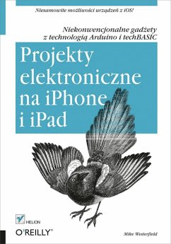 Projekty elektroniczne na iPhone i iPad. Niekonwencjonalne gad?ety z technologi? Arduino i techBASIC (eBook, ePUB) - Westerfield, Mike