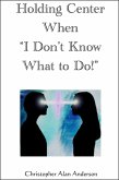 Holding Center When 'I Don't Know What to Do!' (eBook, ePUB)