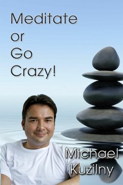 Meditate or Go Crazy (eBook, ePUB) - Kuzilny, Michael