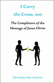 I Carry the Cross, too: The Completion of the Message of Jesus Christ (eBook, ePUB)