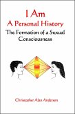 I Am: A Personal History--The Formation of a Sexual Consciousness (eBook, ePUB)
