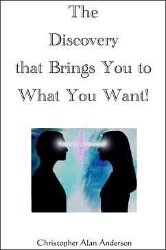 The Discovery That Brings You to What You Want! (eBook, ePUB) - Anderson, Christopher Alan