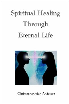 Spiritual Healing Through Eternal Life (eBook, ePUB) - Anderson, Christopher Alan