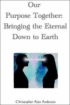 Our Purpose Together: Bringing the Eternal Down to Earth (eBook, ePUB) - Anderson, Christopher Alan