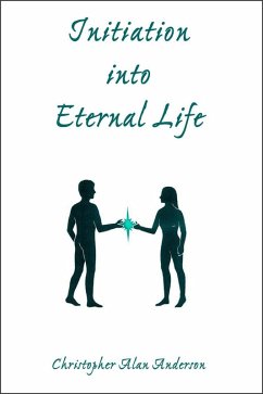 Initiation Into Eternal Life (eBook, ePUB) - Anderson, Christopher Alan