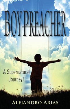 Boy Preacher: A Supernatural Journey! (eBook, ePUB) - Arias, Alejandro