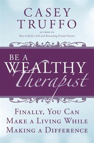 Be a Wealthy Therapist: Finally, You Can Make A Living Making A Difference (eBook, ePUB)
