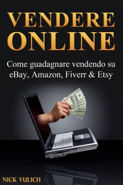 Cover Vendere Online - Come guadagnare vendendo su eBay, Amazon, Fiverr & Etsy (eBook, ePUB)