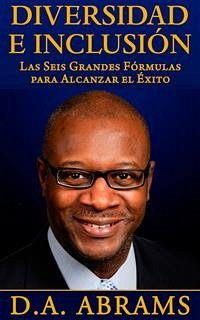 Diversidad E Inclusión: Las Seis Grandes Fórmulas Para Alcanzar El Éxito (eBook, ePUB) - Abrams, D.A.