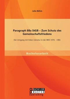 Paragraph 88a StGB ¿ Zum Schutz des Gemeinschaftsfriedens: Der Umgang mit linker Literatur in der BRD 1976 - 1981 - Böhm, Julia