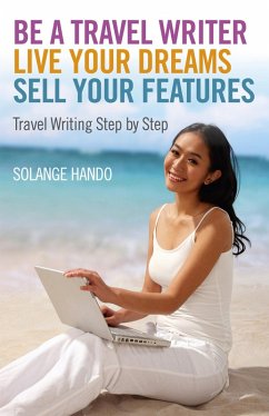 Be a Travel Writer, Live your Dreams, Sell your Features (eBook, ePUB) - Hando, Solange