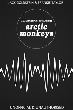 101 Amazing Facts about Arctic Monkeys (eBook, PDF) - Goldstein, Jack