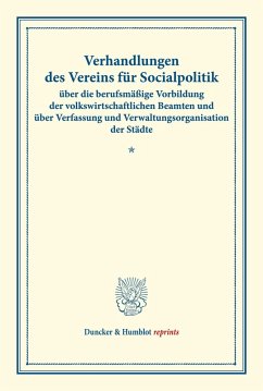 Cover Verhandlungen des Vereins für Socialpolitik über die berufsmäßige Vorbildung der volkswirtschaftlichen Beamten und über Verfassung und Verwaltungsorganisation der Städte.