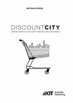 DiscountCity - über die Geschichte und Zukunft der Stadt des Einzelhandels - Stippich, Matthias