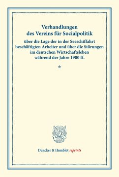 Verhandlungen des Vereins für Socialpolitik über die Lage der in der Seeschiffahrt beschäftigten Arbeiter und über die Störungen im deutschen Wirtschaftsleben während der Jahre 1900 ff.