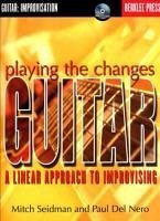 Playing the Changes: Guitar: A Linear Approach to Improvising [With CD] - Del Nero, Paul; Seidman, Mitch