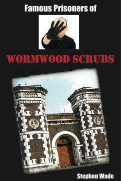 Famous Prisoners of Wormwood Scrubs (eBook, ePUB) - Wade, Stephen