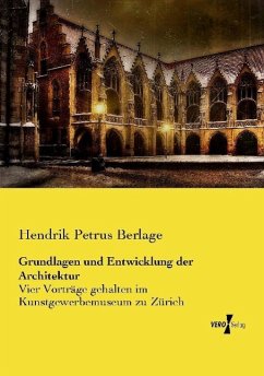 Grundlagen und Entwicklung der Architektur - Berlage, Hendrik Petrus