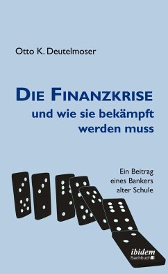 Die Finanzkrise und wie sie bekämpft werden muss - Deutelmoser, Otto K.