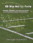 My RB Was Not My Forte: Strategies, Stupidities, Successes and Lessons from One Junkie's Fantasy Football Season (eBook, ePUB)