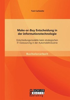 Make-or-Buy Entscheidung in der Informationstechnologie: Entscheidungsmodelle beim strategischen IT-Outsourcing in der Automobilindustrie - Carlowitz, Toni