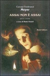 Assai non è assai. Scelta di poesie. Testo tedesco a fronte - Meyer, Conrad F.