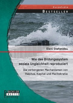 Wie das Bildungssystem soziale Ungleichheit reproduziert: Die verborgenen Mechanismen von Habitus, Kapital und Meritokratie - Stefanidou, Eleni