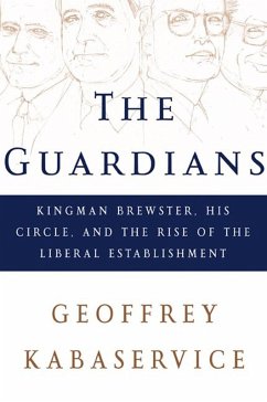 The Guardians: Kingman Brewster, His Circle, and the Rise of the Liberal Establishment (eBook, ePUB) - Kabaservice, Geoffrey