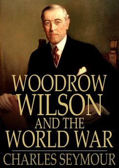 Woodrow Wilson and the World War (eBook, ePUB) - Seymour, Charles