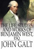 Life, Studies, and Works of Benjamin West, Esq. (eBook, ePUB) Life, Studies, and Works of Benjamin West, Esq. (eBook, ePUB)