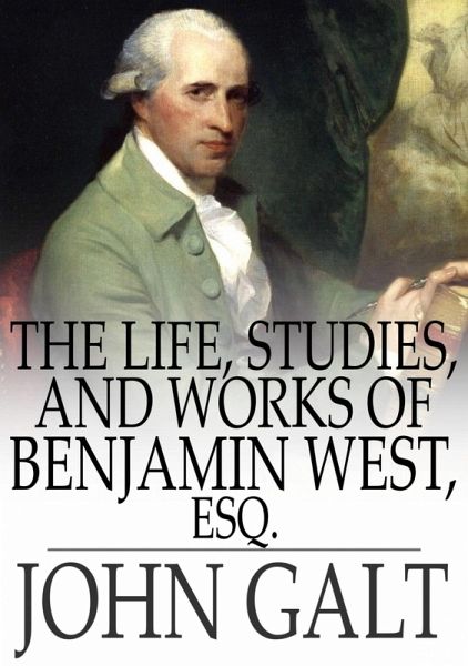 Life, Studies, and Works of Benjamin West, Esq. (eBook, ePUB)