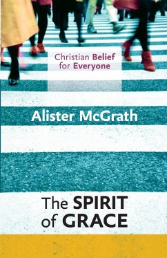 Christian Belief for Everyone: The Spirit of Grace - Mcgrath, Alister