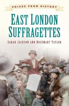 Voices from History: East London Suffragettes - Jackson, Sarah; Taylor, Rosemary