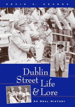 Dublin Street Life and Lore - An Oral History of Dublin's Streets and their Inhabitants (eBook, ePUB) - Kearns, Kevin C.