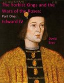 The Yorkist Kings and the Wars of the Roses: Part One: Edward IV (eBook, ePUB)