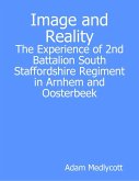 Image and Reality: The Experience of 2nd Battalion South Staffordshire Regiment in Arnhem and Oosterbeek (eBook, ePUB)