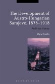 The Development of Austro-Hungarian Sarajevo, 1878-1918 (eBook, ePUB)