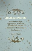 All about Parrots - A Guide to Range, Appearance, Habitats, Habits with Special Attention to the Parrots of the Amazon All about Parrots - A Guide to Range, Appearance, Habitats, Habits with Special Attention to the Parrots of the Amazon