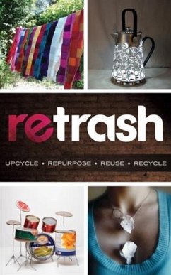 Retrash - Upcycle Repurpose Reuse Recycle (eBook, ePUB) - Devine, Nathan