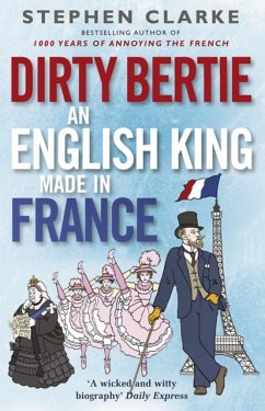 Dirty Bertie: An English King Made in France - Clarke, Stephen