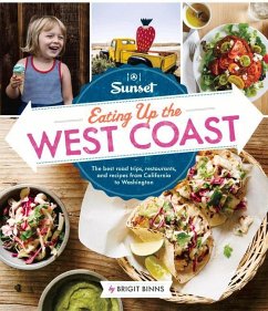 Sunset Eating Up the West Coast: The Best Road Trips, Restaurants, and Recipes from California to Washington - Binns, Brigit