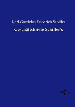 Geschäftsbriefe Schiller´s - Goedeke, Karl;Schiller, Friedrich