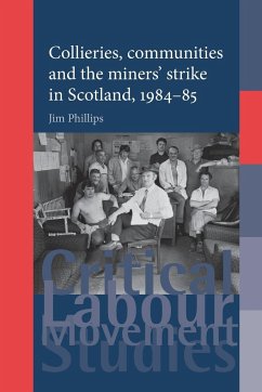 Collieries, communities and the miners' strike in Scotland, 1984-85 - Phillips, Jim