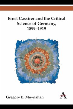 Ernst Cassirer and the Critical Science of Germany, 1899-1919 - Moynahan, Gregory B.