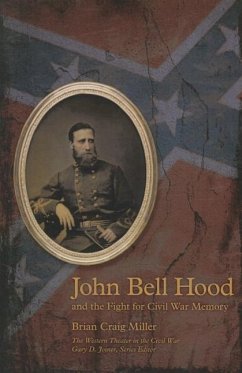 John Bell Hood and the Fight for Civil War Memory - Miller, Brian Craig