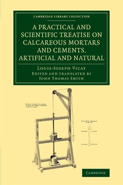 A Practical and Scientific Treatise on Calcareous Mortars and Cements, Artificial and Natural - Vicat, Louis-Joseph