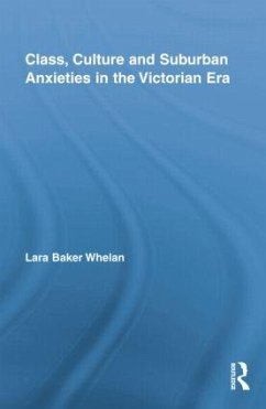 Class, Culture and Suburban Anxieties in the Victorian Era - Whelan, Lara Baker