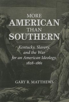 More American Than Southern: Kentucky, Slavery, and the War for an American Ideology, 1828-1861 - Matthews, Gary