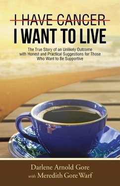 I Have Cancer. I Want to Live. - Gore, Darlene Arnold