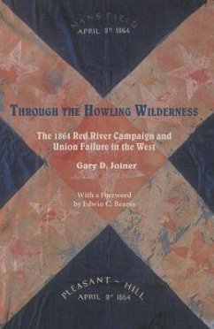 Through the Howling Wilderness: The 1864 Red River Campaign and Union Failure in the West - Joiner, Gary D.